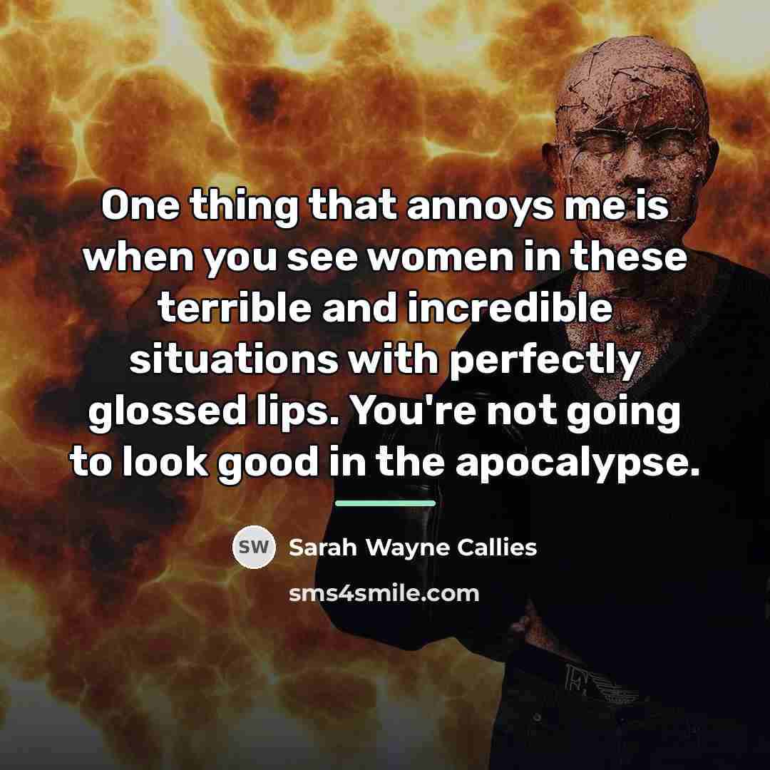 “One thing that annoys me is when you see women…” quote by Sarah Wayne Callies
