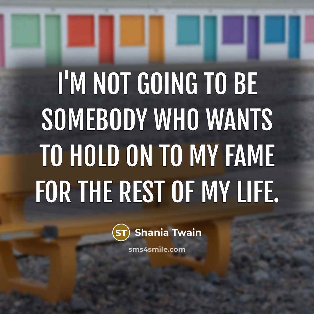 “I'm not going to be somebody who wants to hold…” quote by Shania Twain