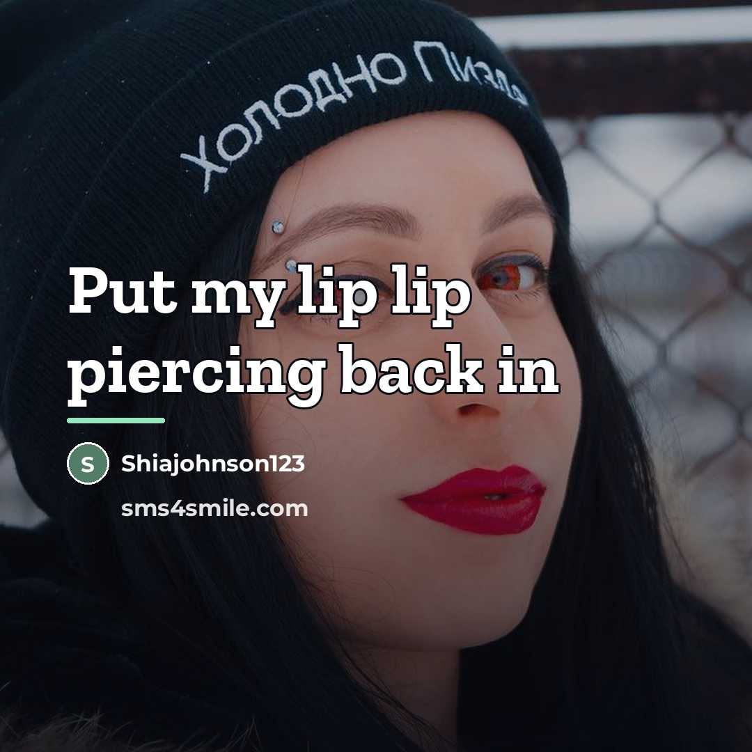 “Put my lip lip piercing back in…” quote by Shiajohnson123