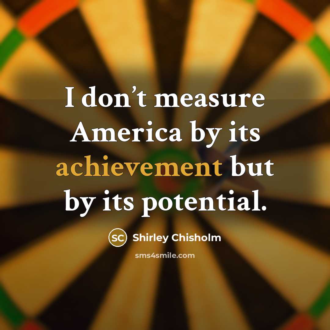 “I don’t measure America by its achievement but by its…” quote by Shirley Chisholm