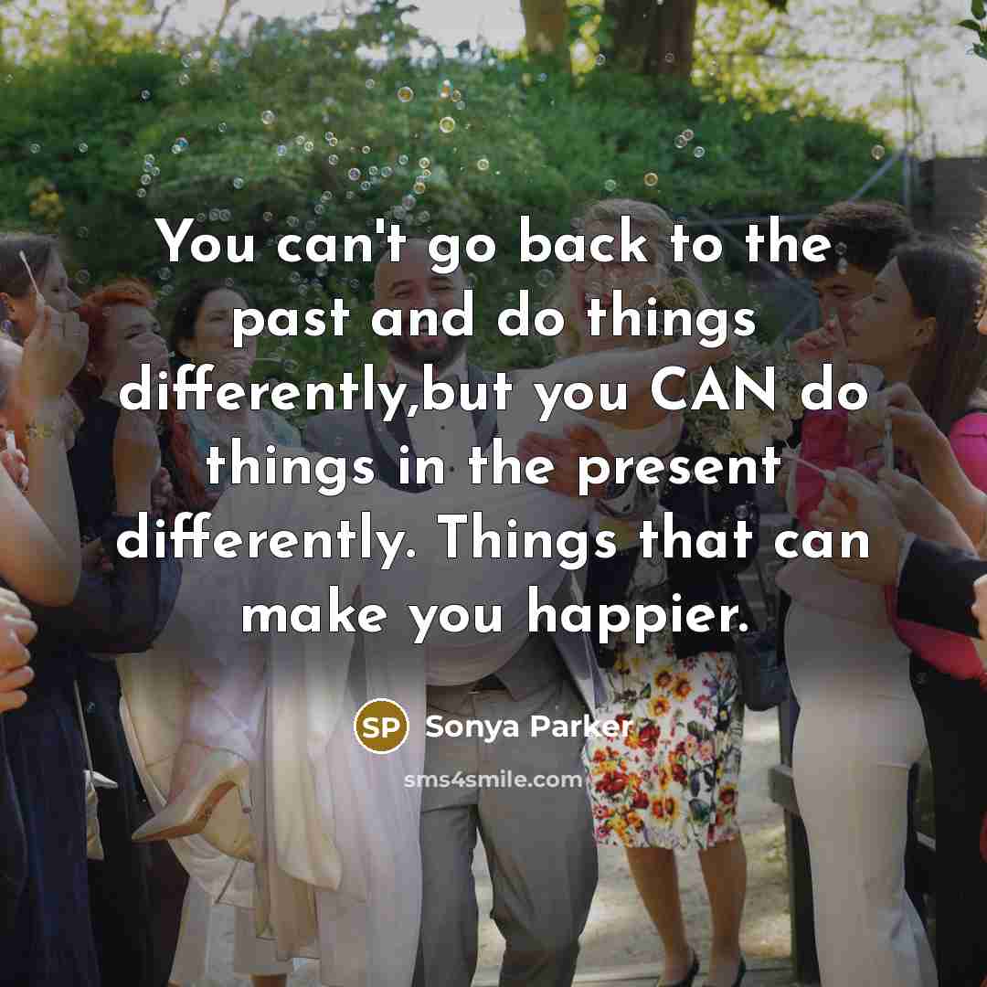 “You can't go back to the past and do things…” quote by Sonya Parker