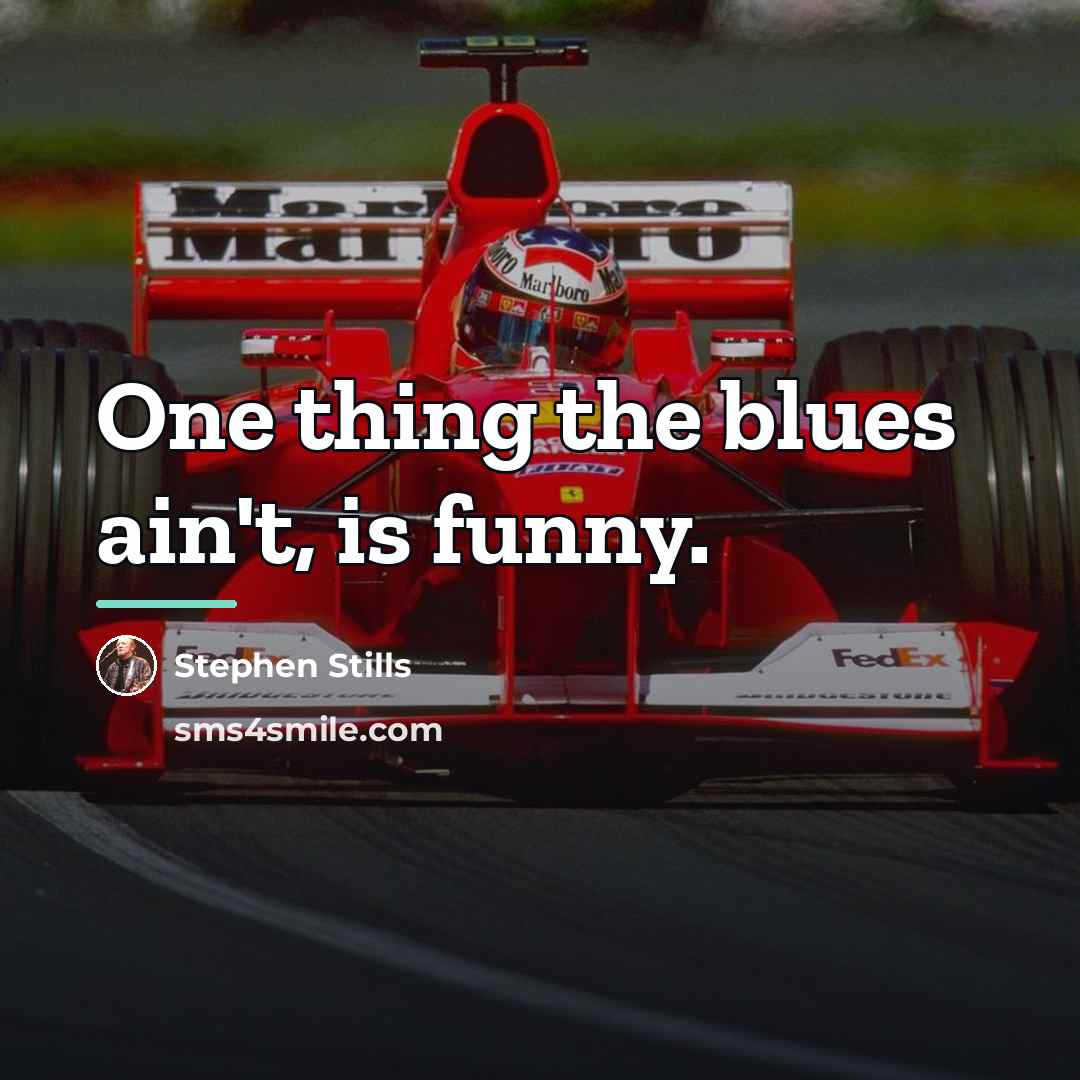 “One thing the blues ain't, is funny.…” quote by Stephen Stills