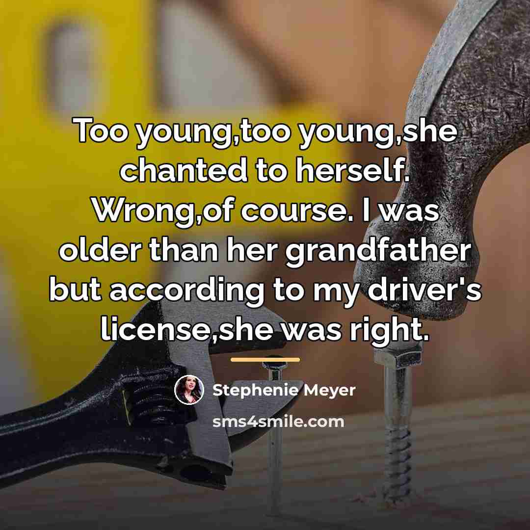 “Too young,too young,she chanted to herself. Wrong,of course. I was…” quote by Stephenie Meyer