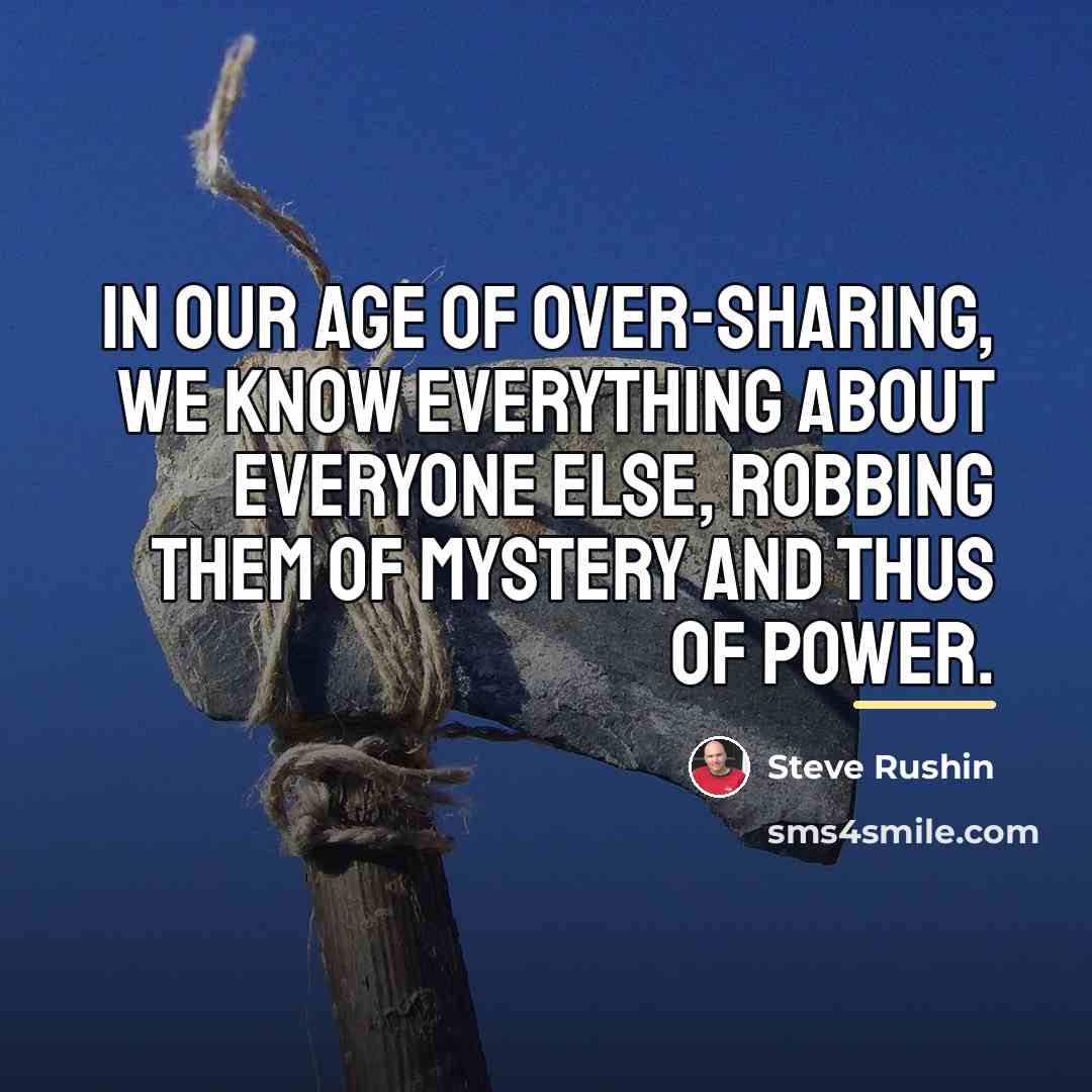 “In our age of over-sharing, we know everything about everyone…” quote by Steve Rushin