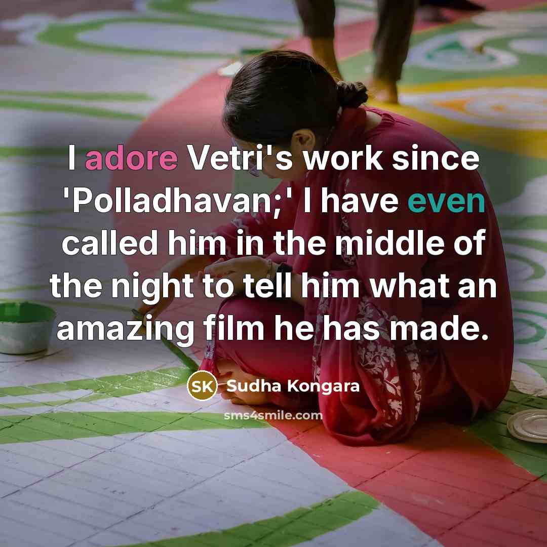 “I adore Vetri's work since 'Polladhavan;' I have even called…” quote by Sudha Kongara