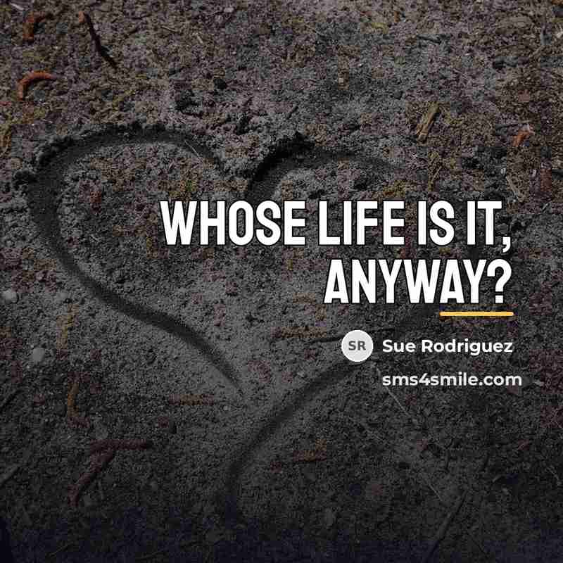 “Whose life is it, anyway?…” quote by Sue Rodriguez
