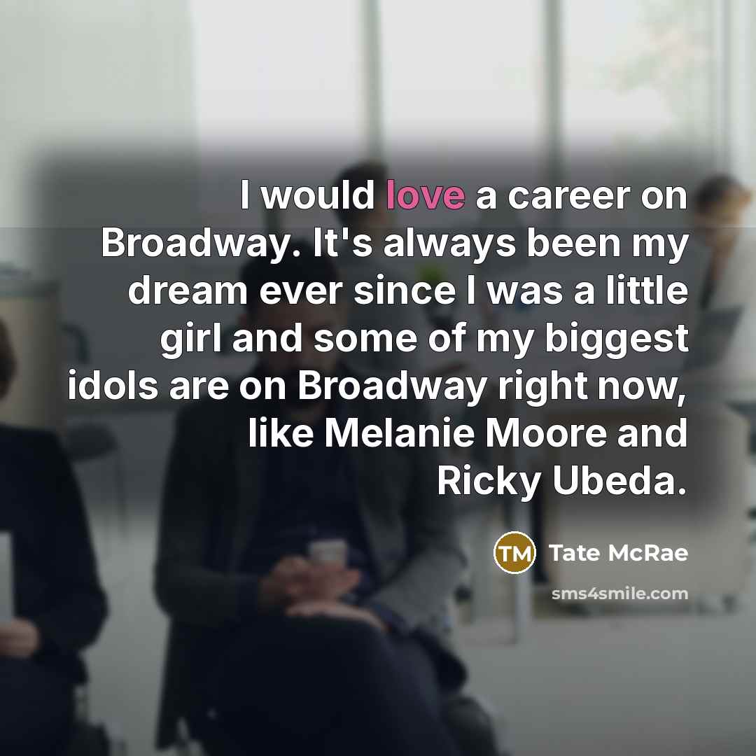 “I would love a career on Broadway. It's always been…” quote by Tate McRae