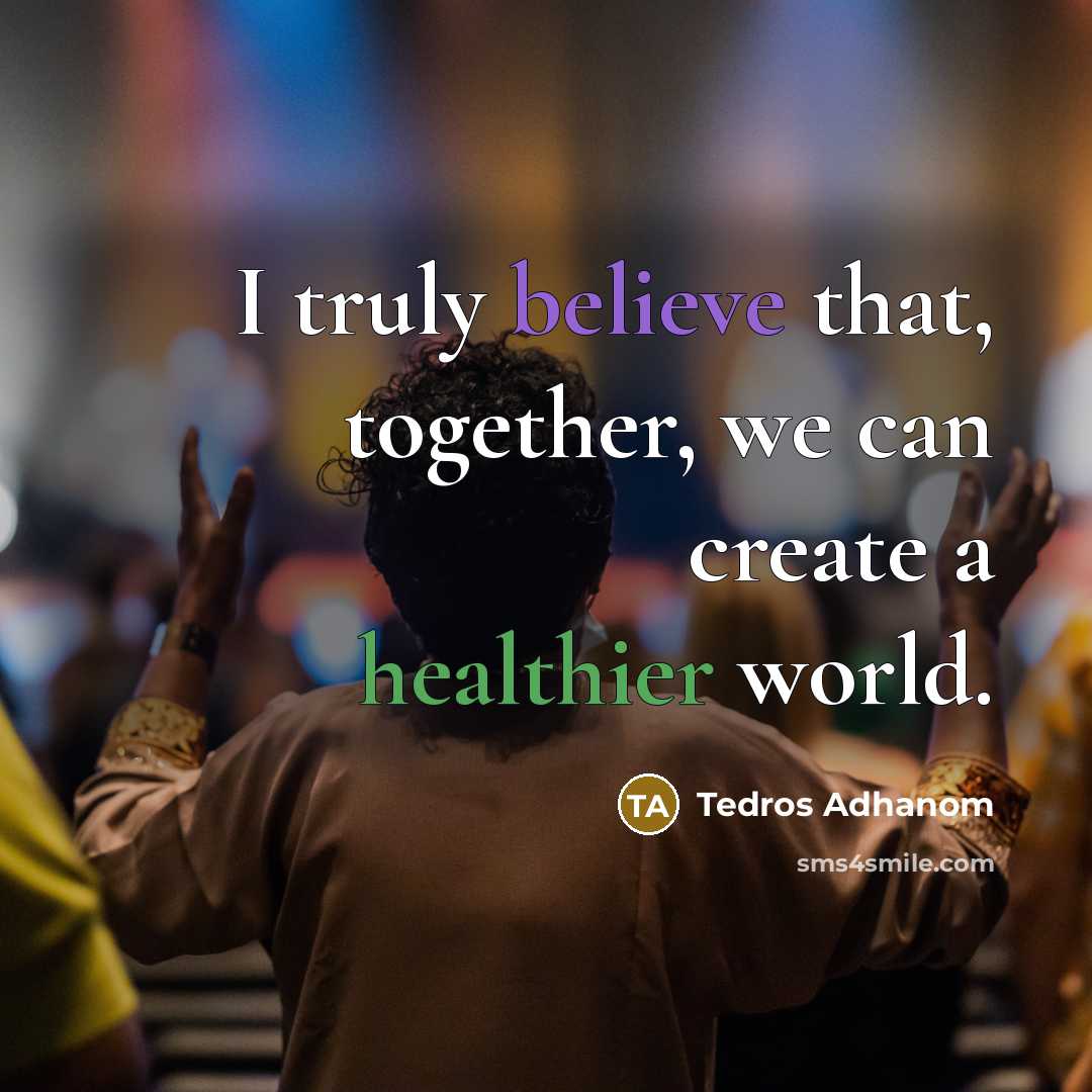 “I truly believe that, together, we can create a healthier…” quote by Tedros Adhanom