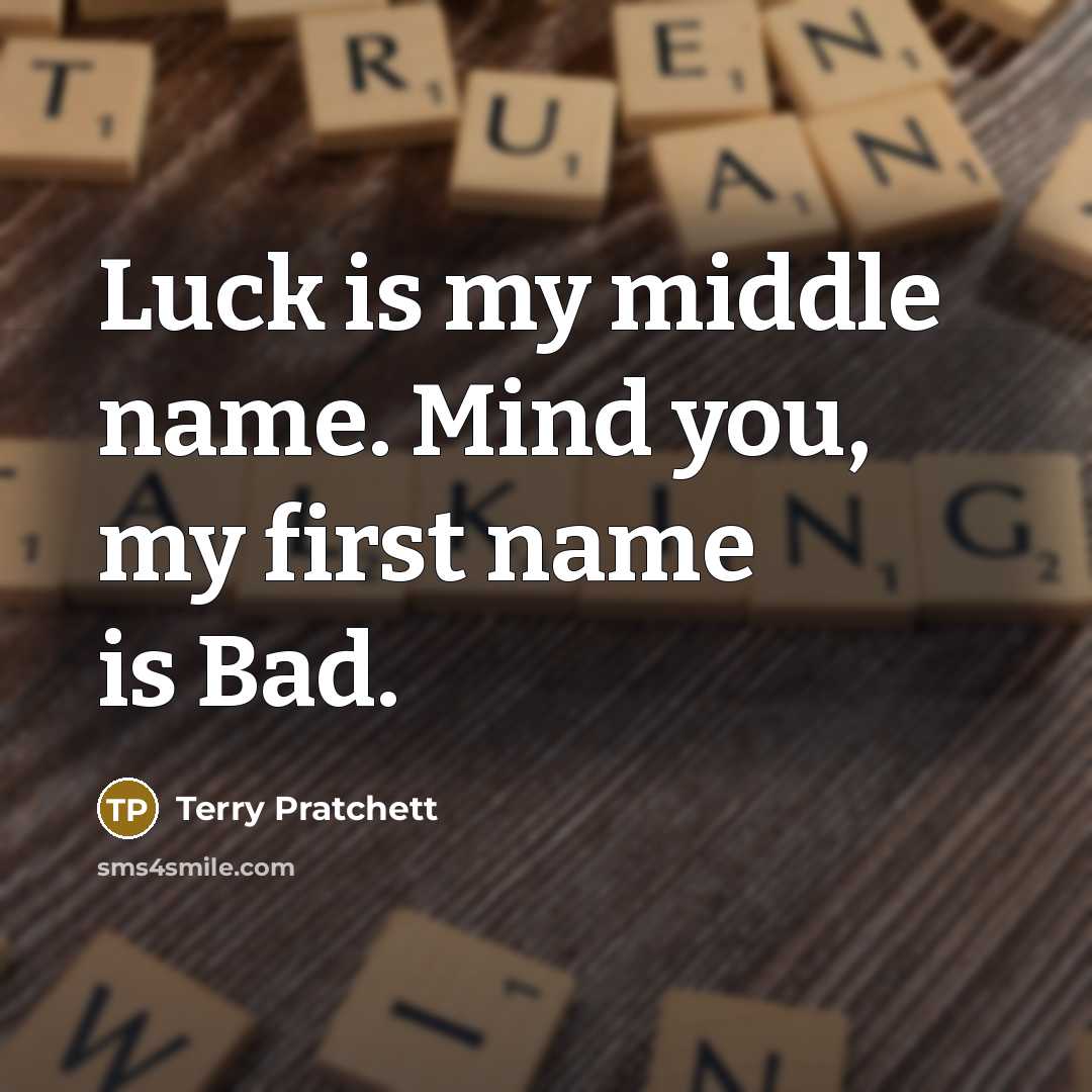 “Luck is my middle name. Mind you, my first name…” quote by Terry Pratchett
