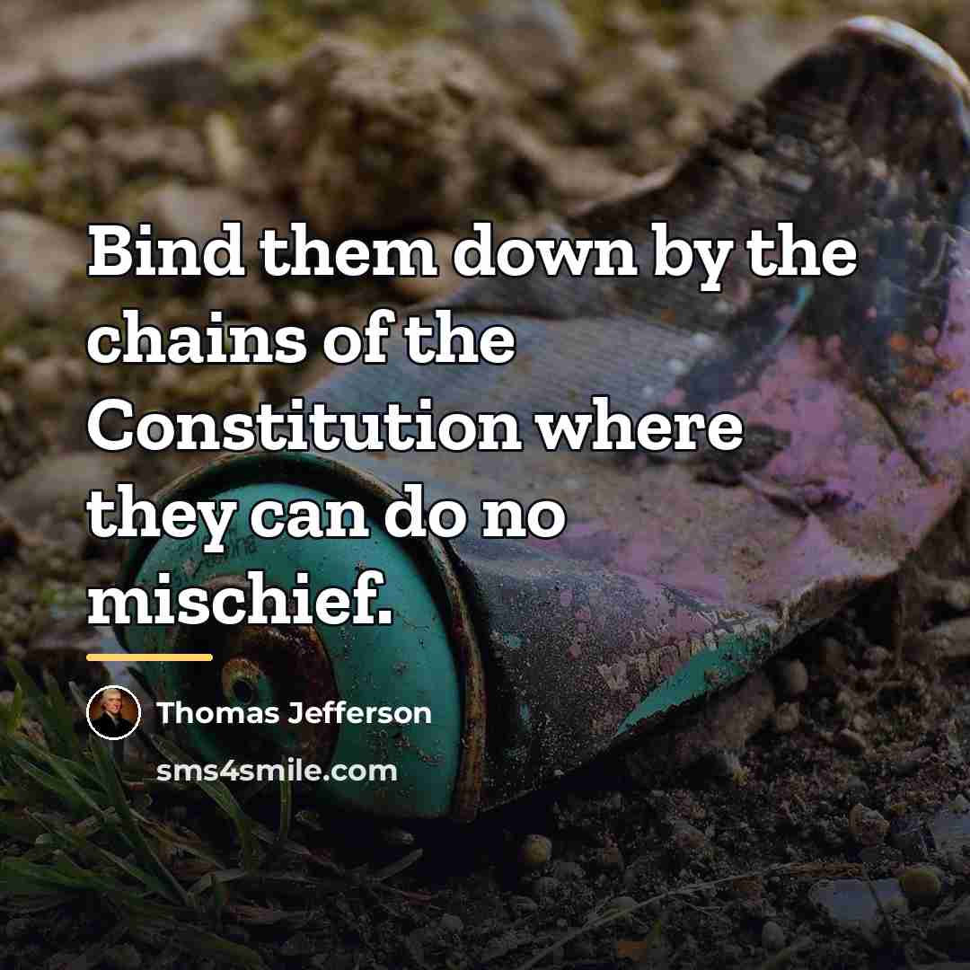 “Bind them down by the chains of the Constitution where…” quote by Thomas Jefferson