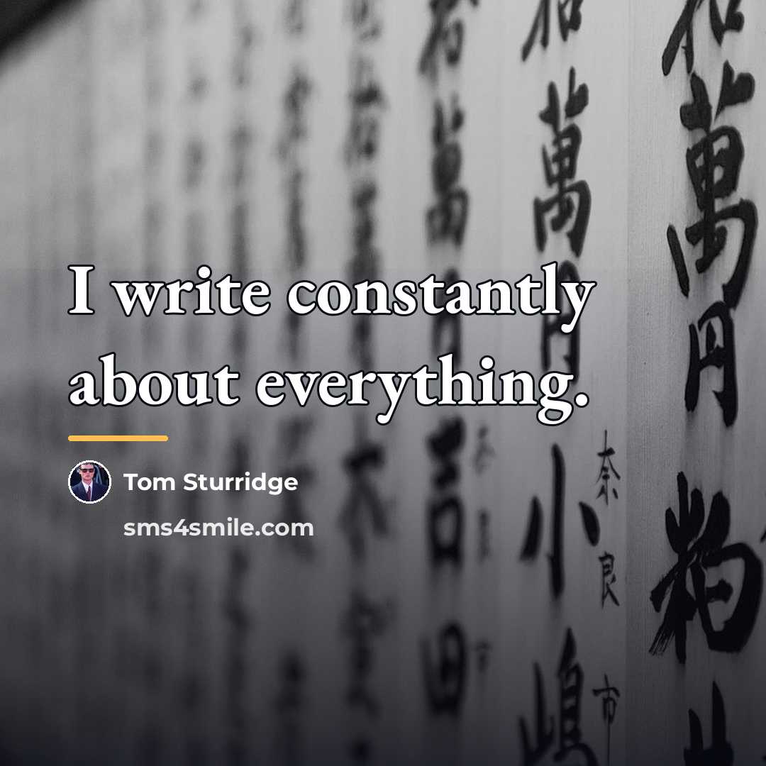“I write constantly about everything.…” quote by Tom Sturridge