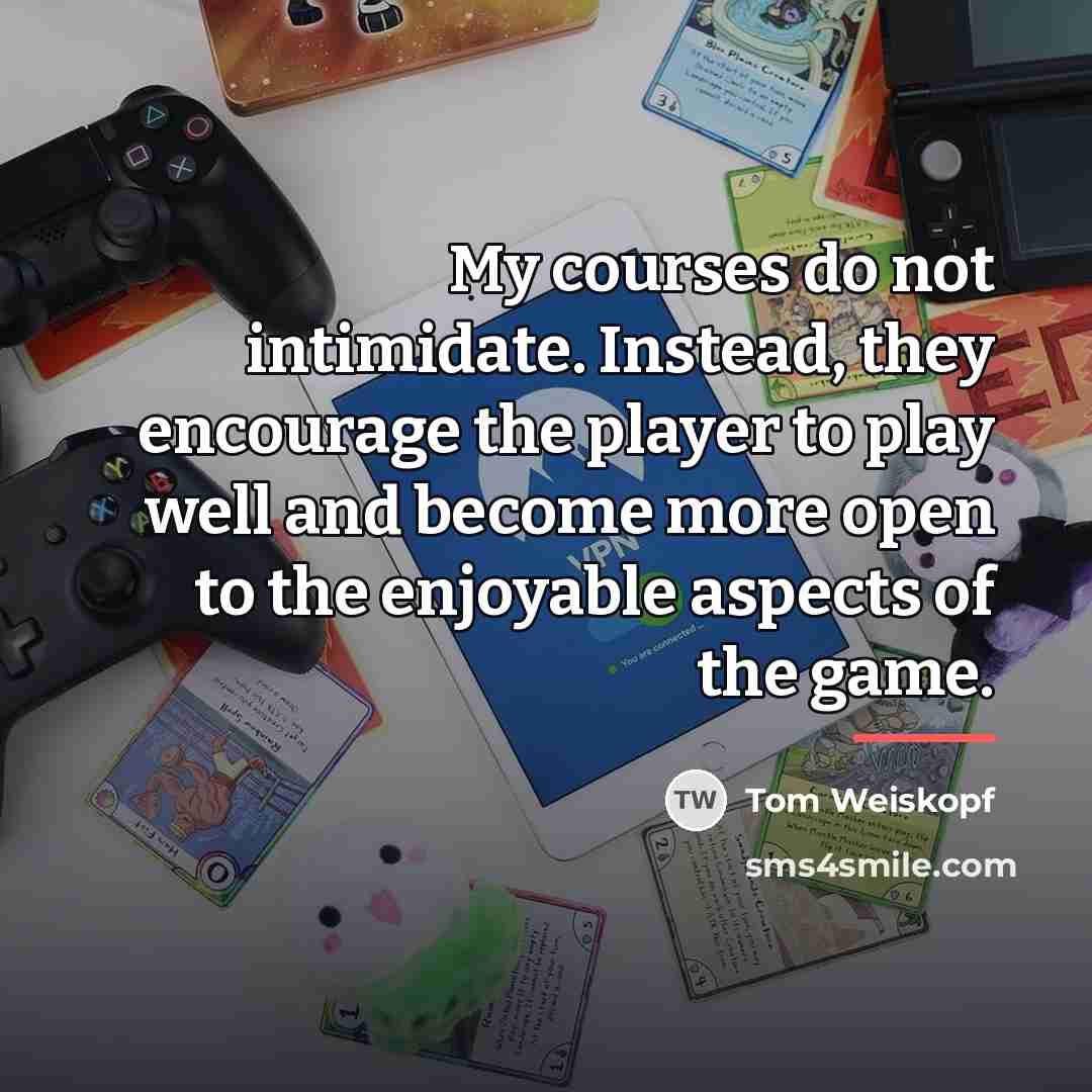 “My courses do not intimidate. Instead, they encourage the player…” quote by Tom Weiskopf