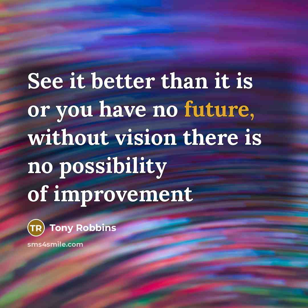 “See it better than it is or you have no…” quote by Tony Robbins