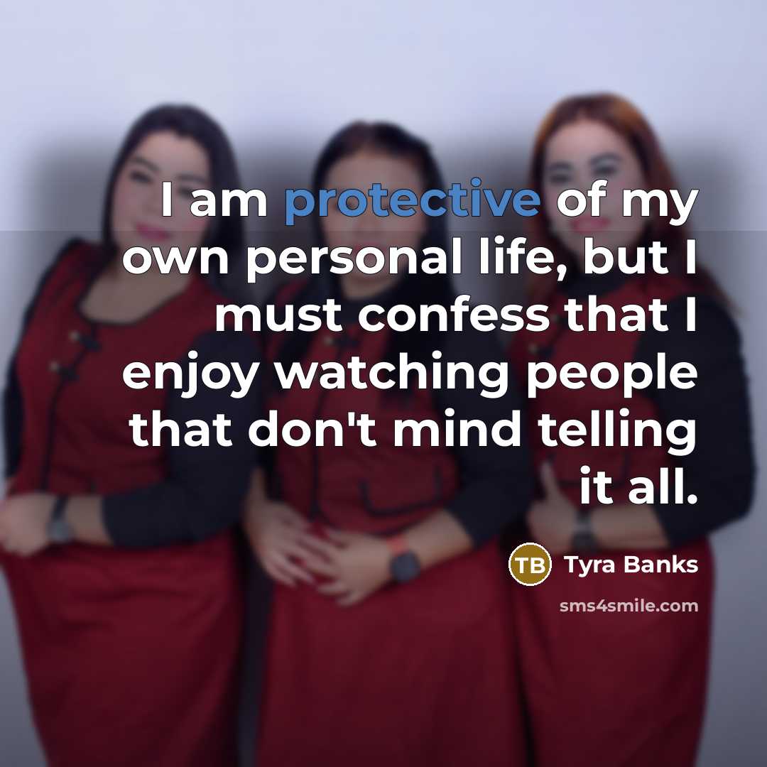 “I am protective of my own personal life, but I…” quote by Tyra Banks