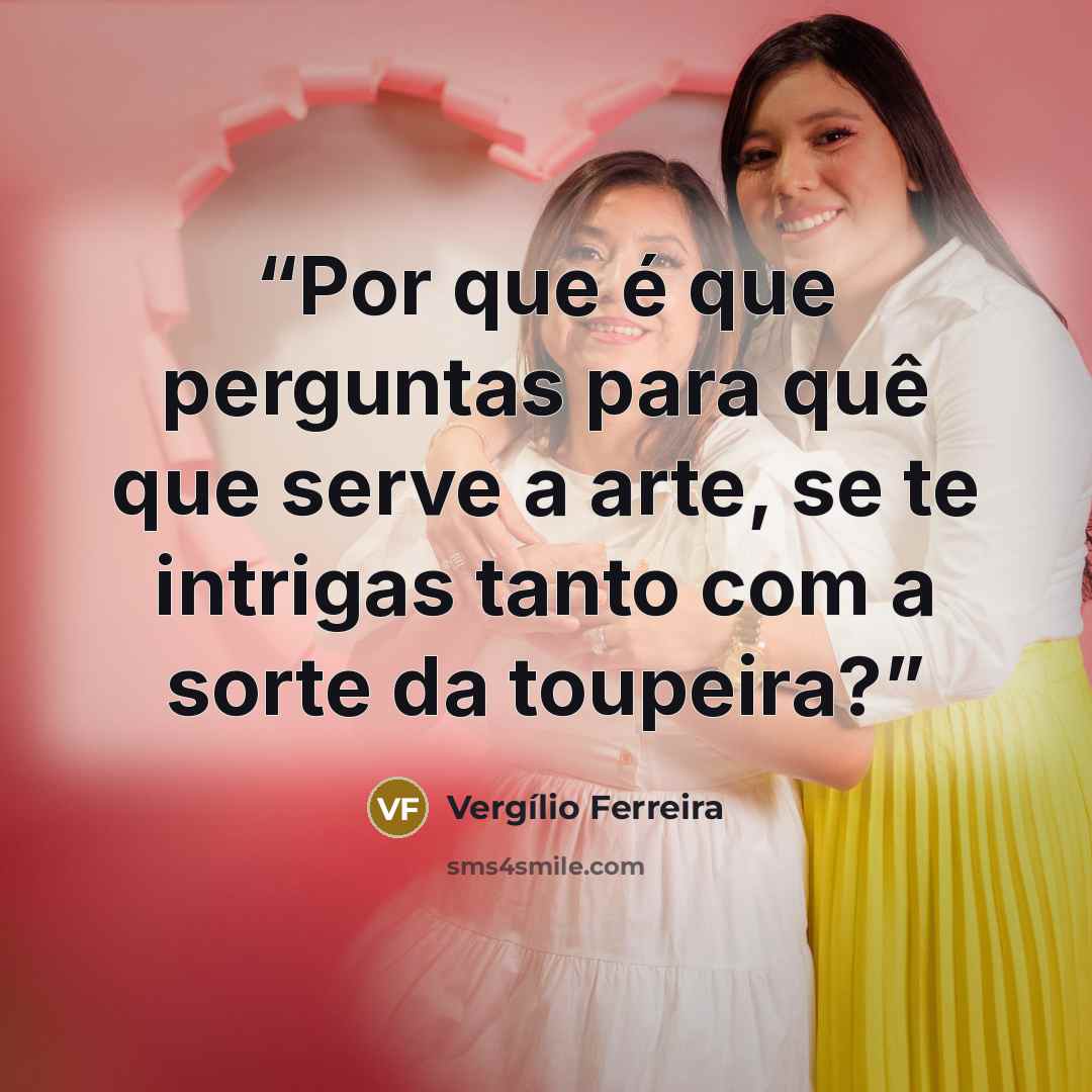 “Por que é que perguntas para quê que serve a arte, se te intrigas tanto com a sorte da toupeira?” quote by Vergílio Ferreira
