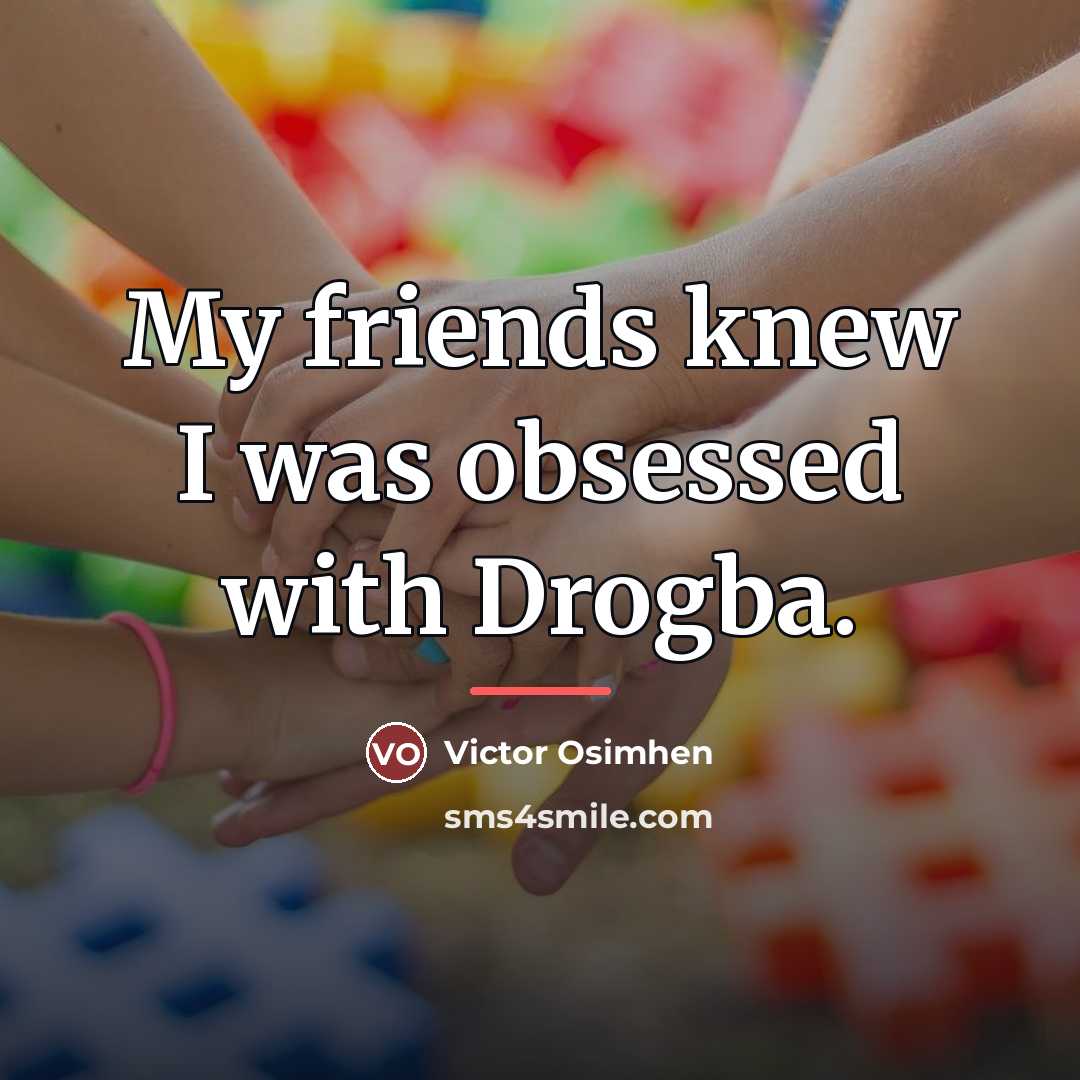 “My friends knew I was obsessed with Drogba.…” quote by Victor Osimhen