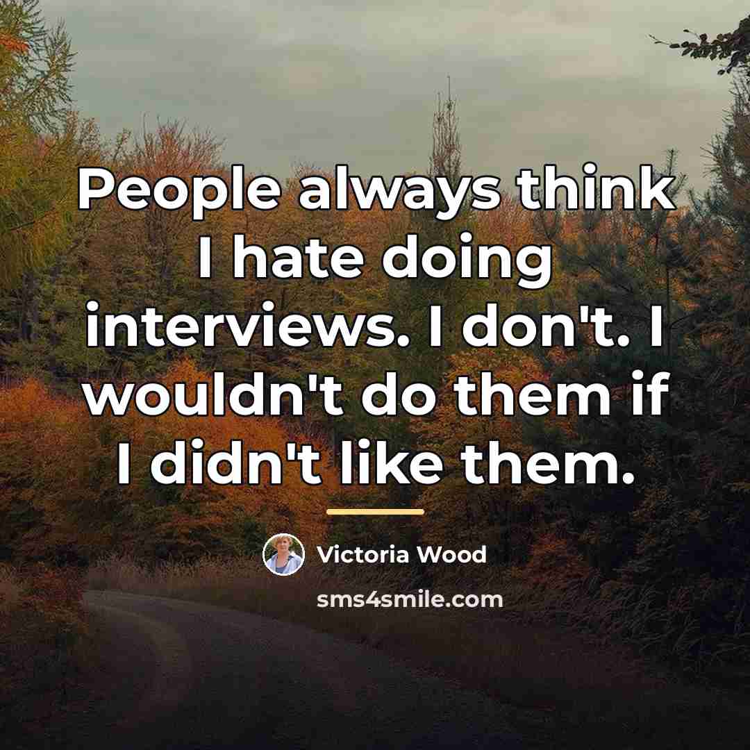 “People always think I hate doing interviews. I don't. I…” quote by Victoria Wood