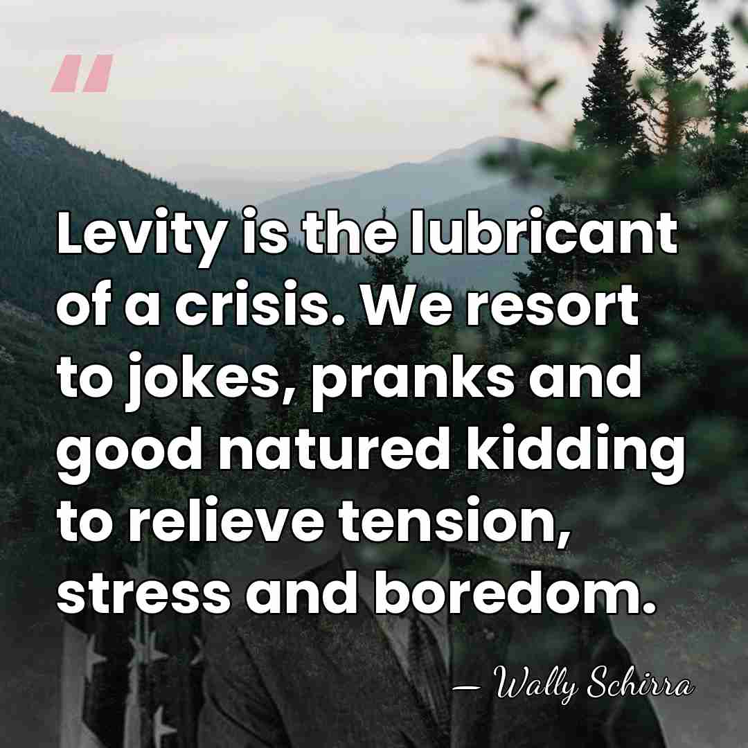 Levity is the lubricant of a crisis. We resort to jokes, pranks&hellip; - Wally Schirra