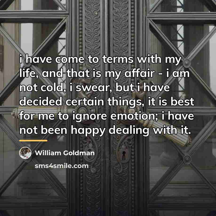 “i have come to terms with my life, and that…” quote by William Goldman