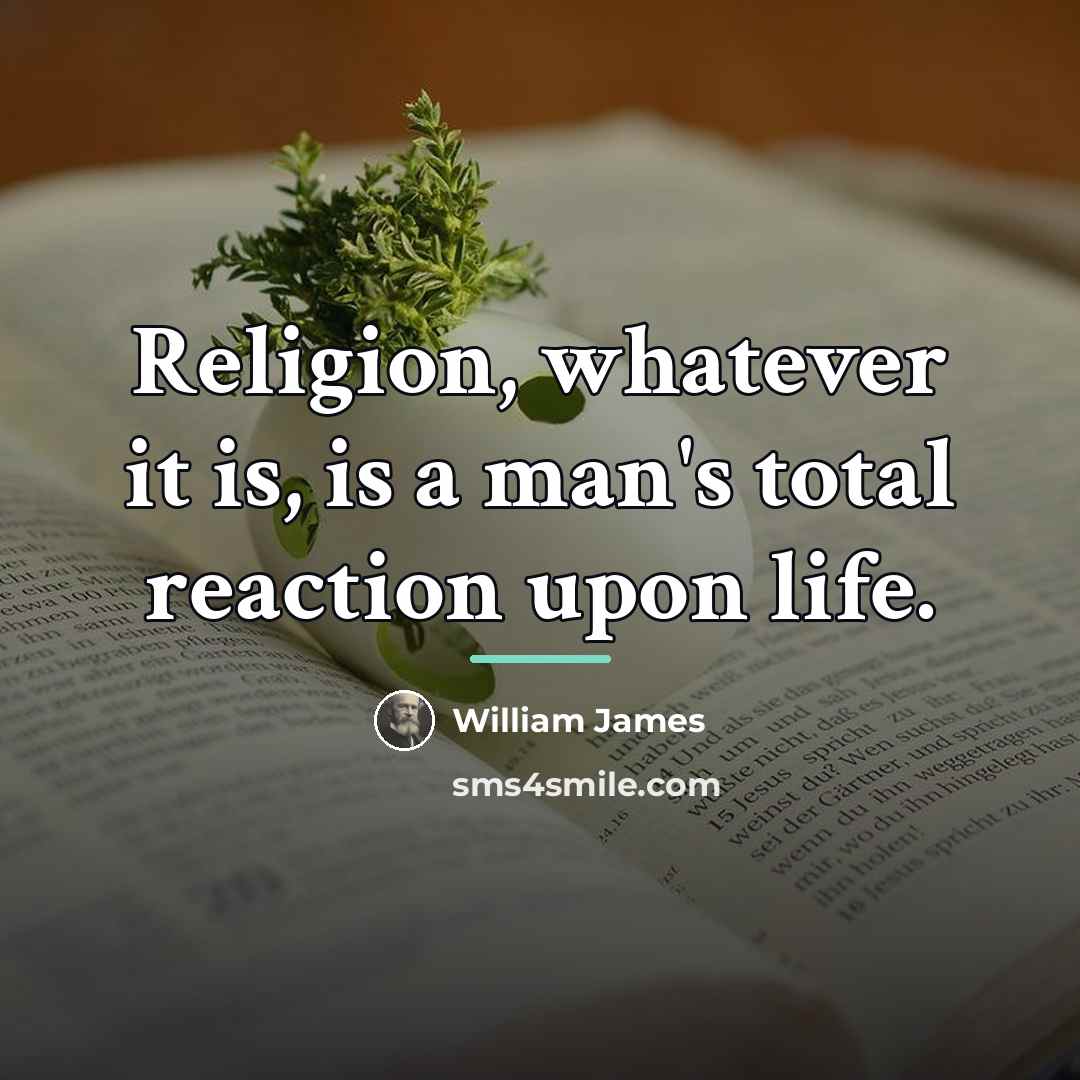 “Religion, whatever it is, is a man's total reaction upon…” quote by William James