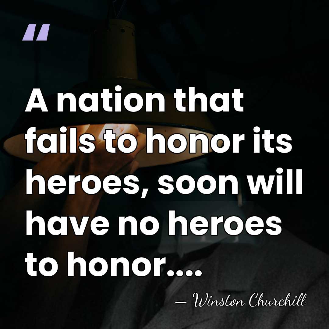 A nation that fails to honor its heroes, soon will have no&hellip; - Winston Churchill