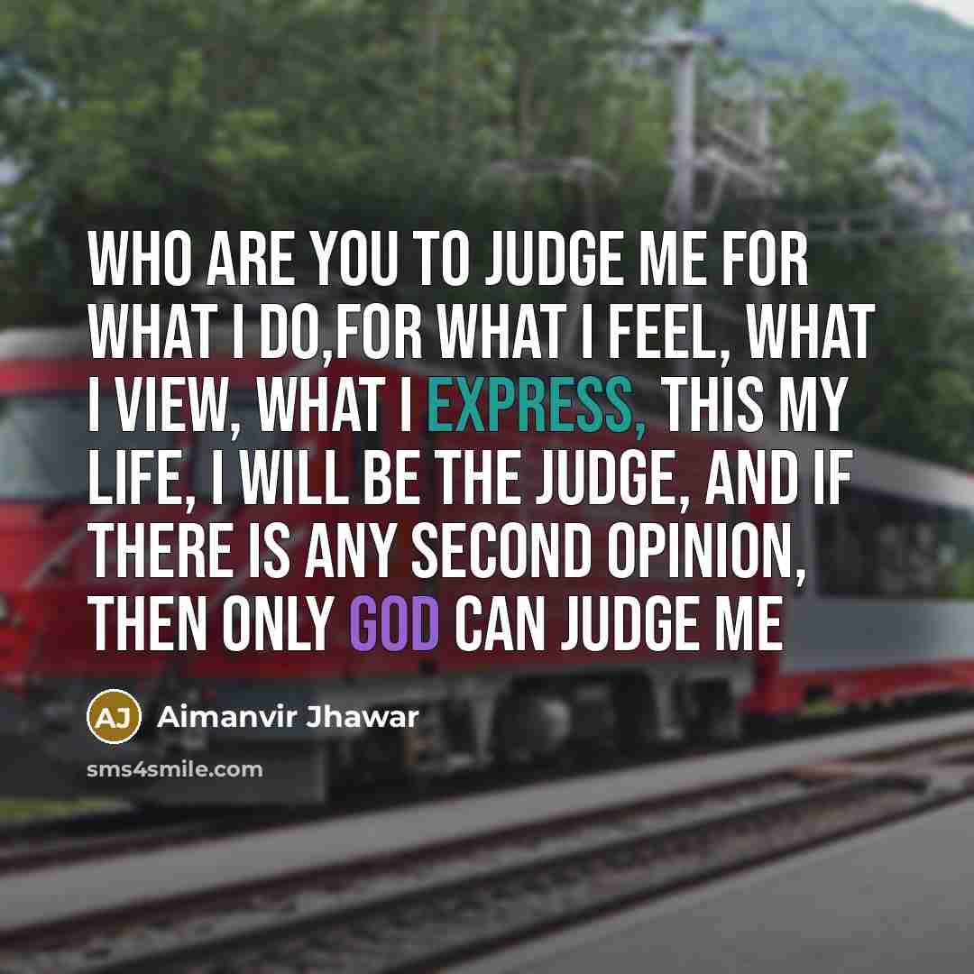 “Who are you to judge me for what I do,for…” quote by Aimanvir Jhawar