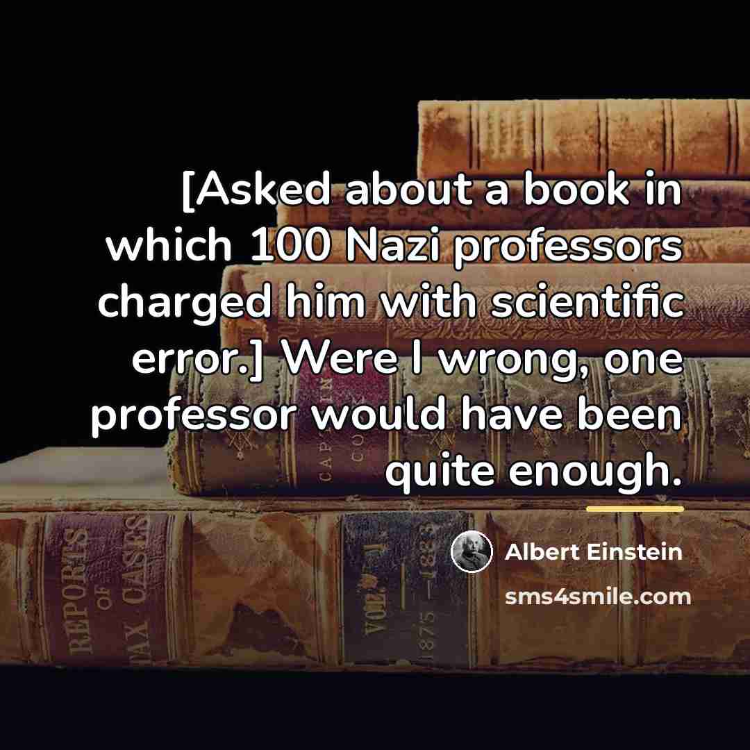 “[Asked about a book in which 100 Nazi professors charged…” quote by Albert Einstein