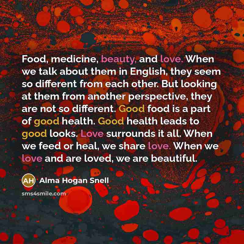 “Food, medicine, beauty, and love. When we talk about them…” quote by Alma Hogan Snell