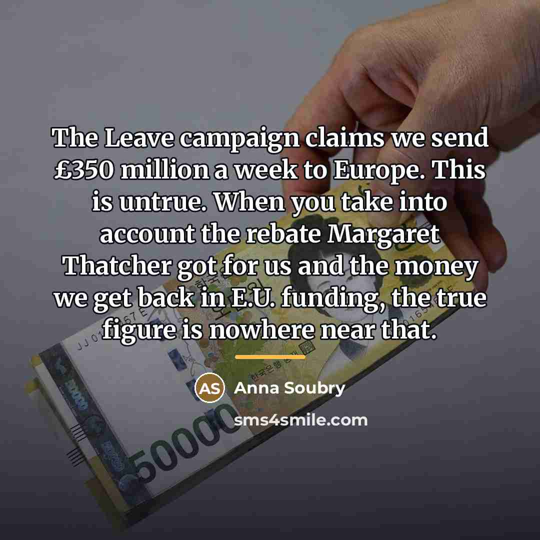 “The Leave campaign claims we send £350 million a week…” quote by Anna Soubry