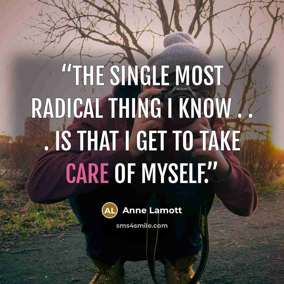 “The single most radical thing I know . . . is that I get to take care of myself.” quote by Anne Lamott