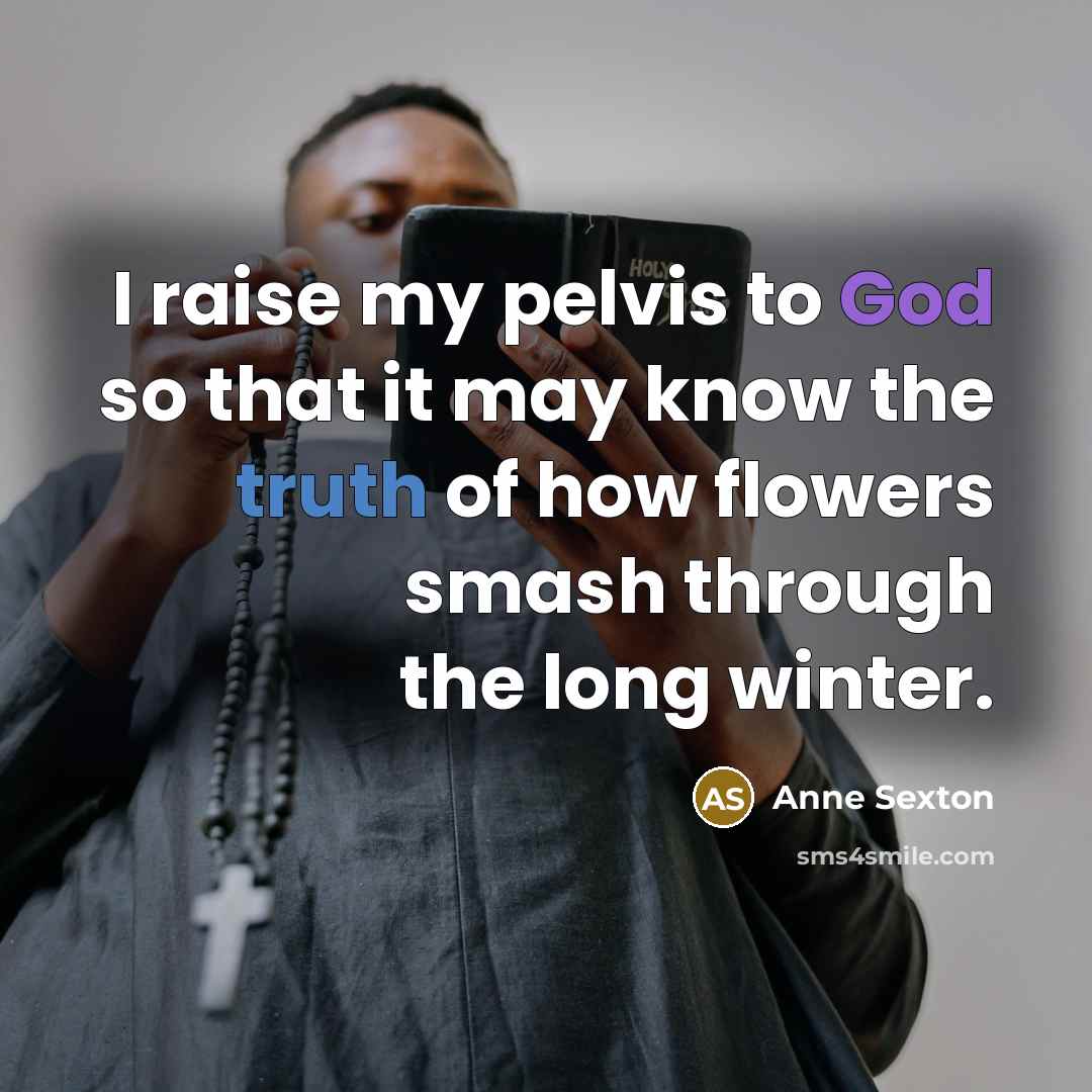 “I raise my pelvis to God so that it may…” quote by Anne Sexton