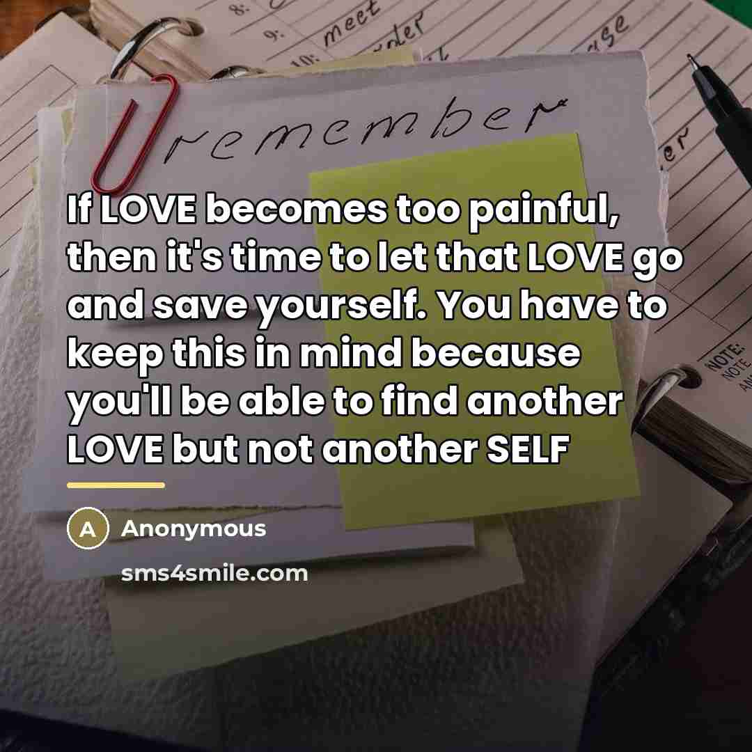 “If LOVE becomes too painful, then it's time to let…” quote by Anonymous