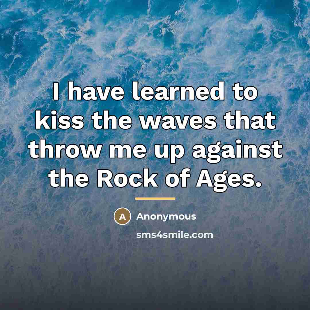 “I have learned to kiss the waves that throw me…” quote by Anonymous