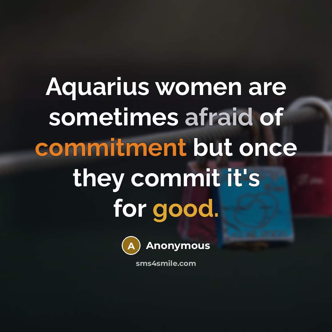 “Aquarius women are sometimes afraid of commitment but once they commit it's for good.” quote by Anonymous