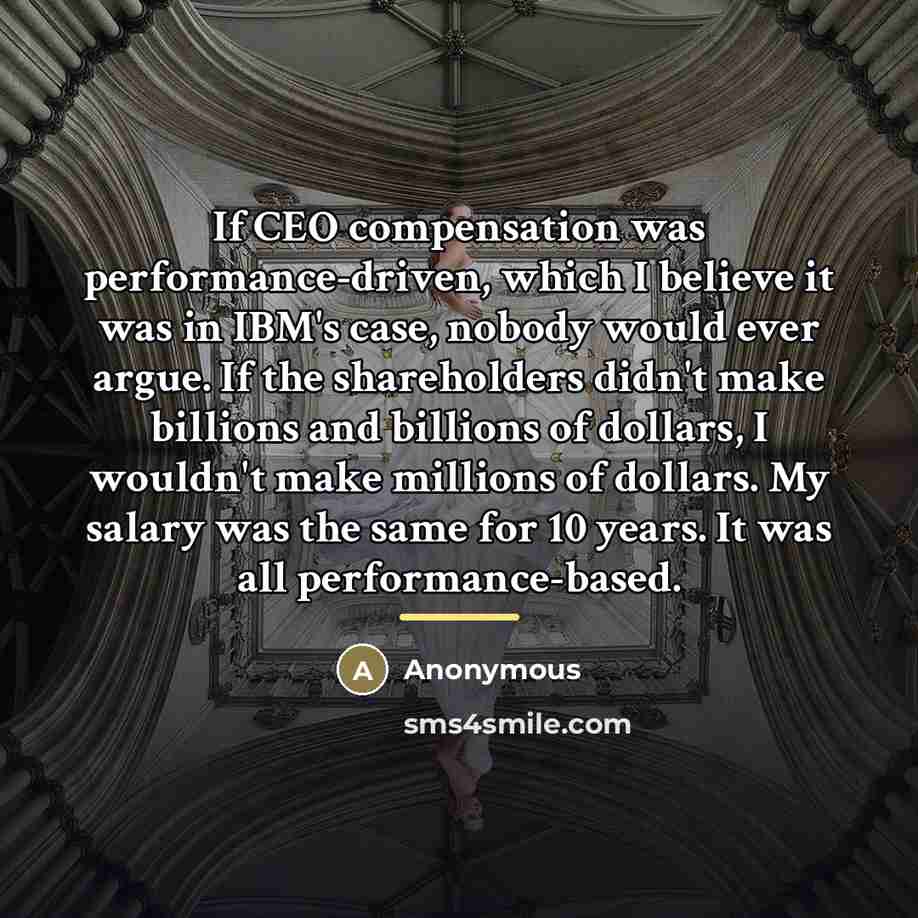 “If CEO compensation was performance-driven, which I believe it was…” quote by Anonymous