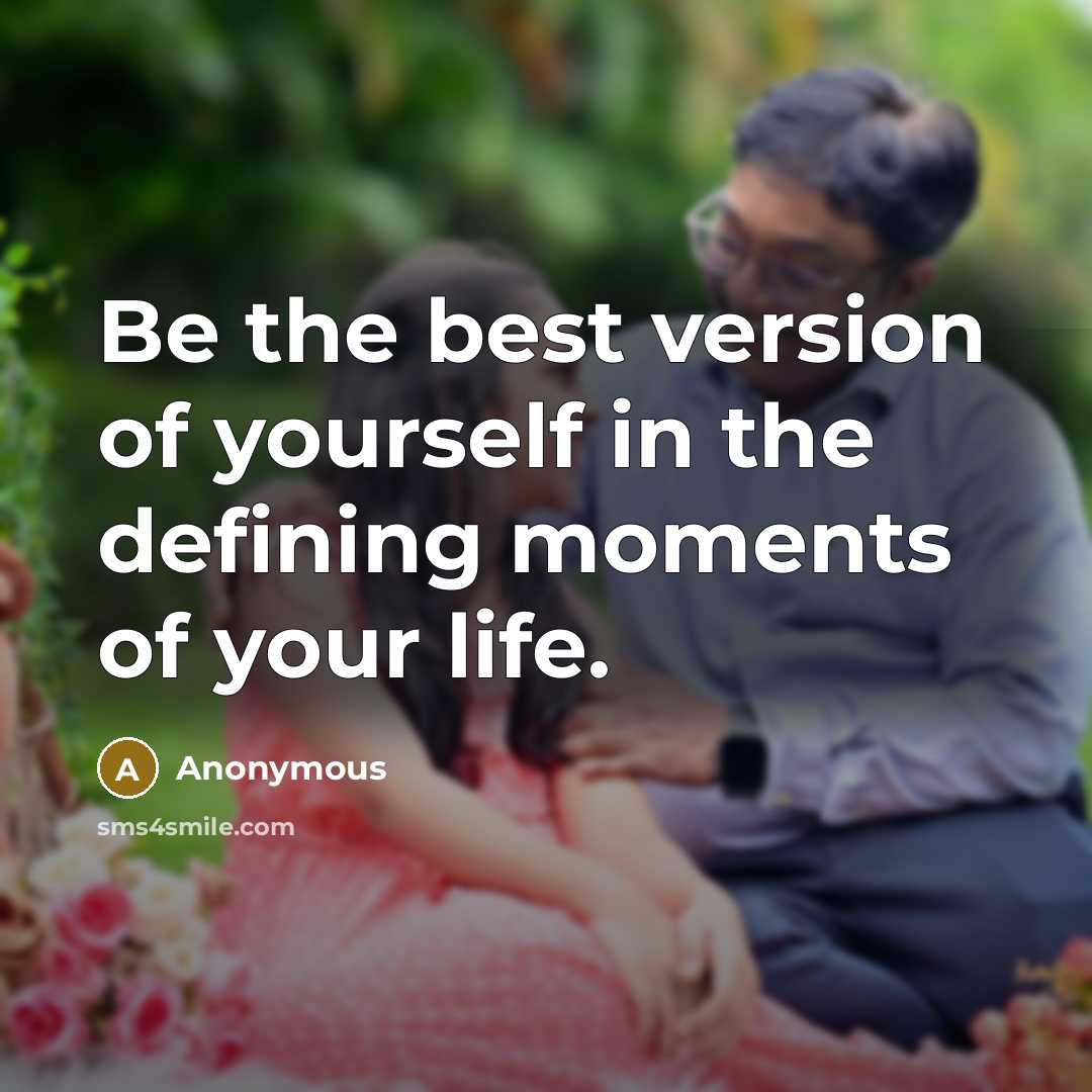 “Be the best version of yourself in the defining moments…” quote by Anonymous
