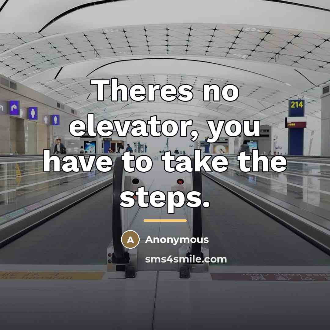 “Theres no elevator, you have to take the steps.…” quote by Anonymous