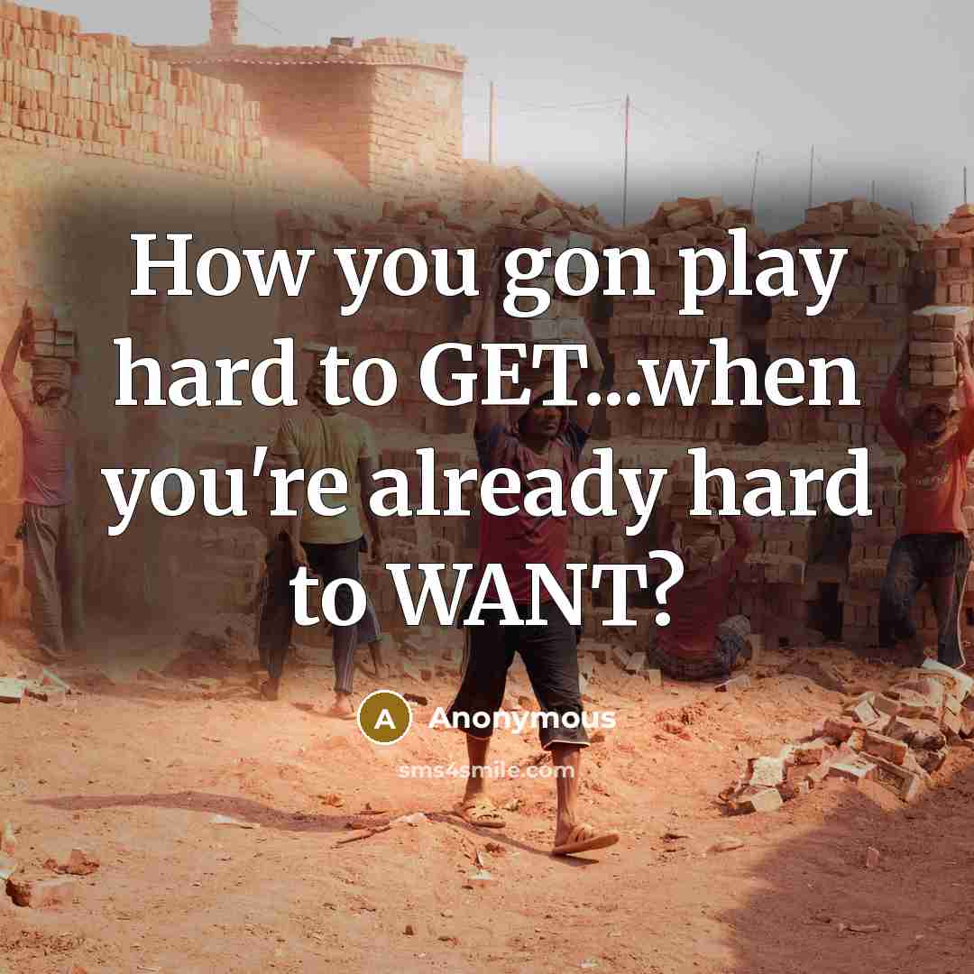 “How you gon play hard to GET...when you`re already hard…” quote by Anonymous