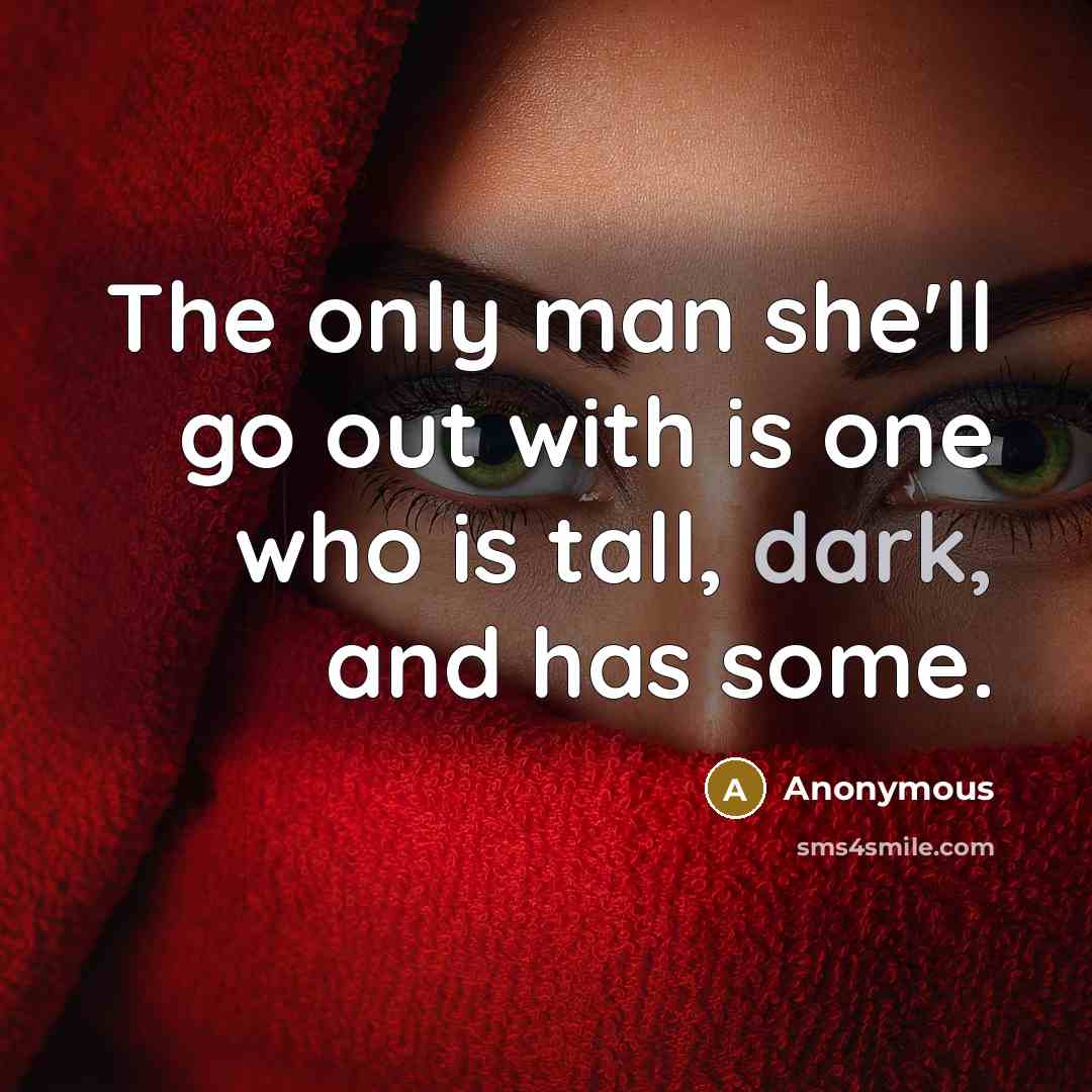 “The only man she'll go out with is one who…” quote by Anonymous
