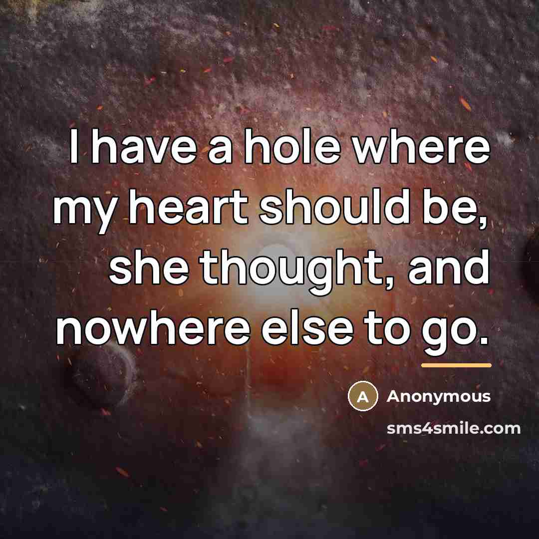 “I have a hole where my heart should be, she…” quote by Anonymous