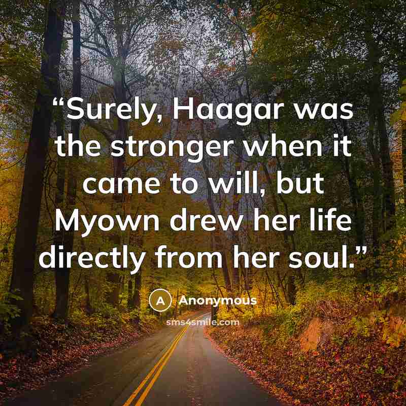 “Surely, Haagar was the stronger when it came to will, but Myown drew her life directly from her soul.” quote by Anonymous