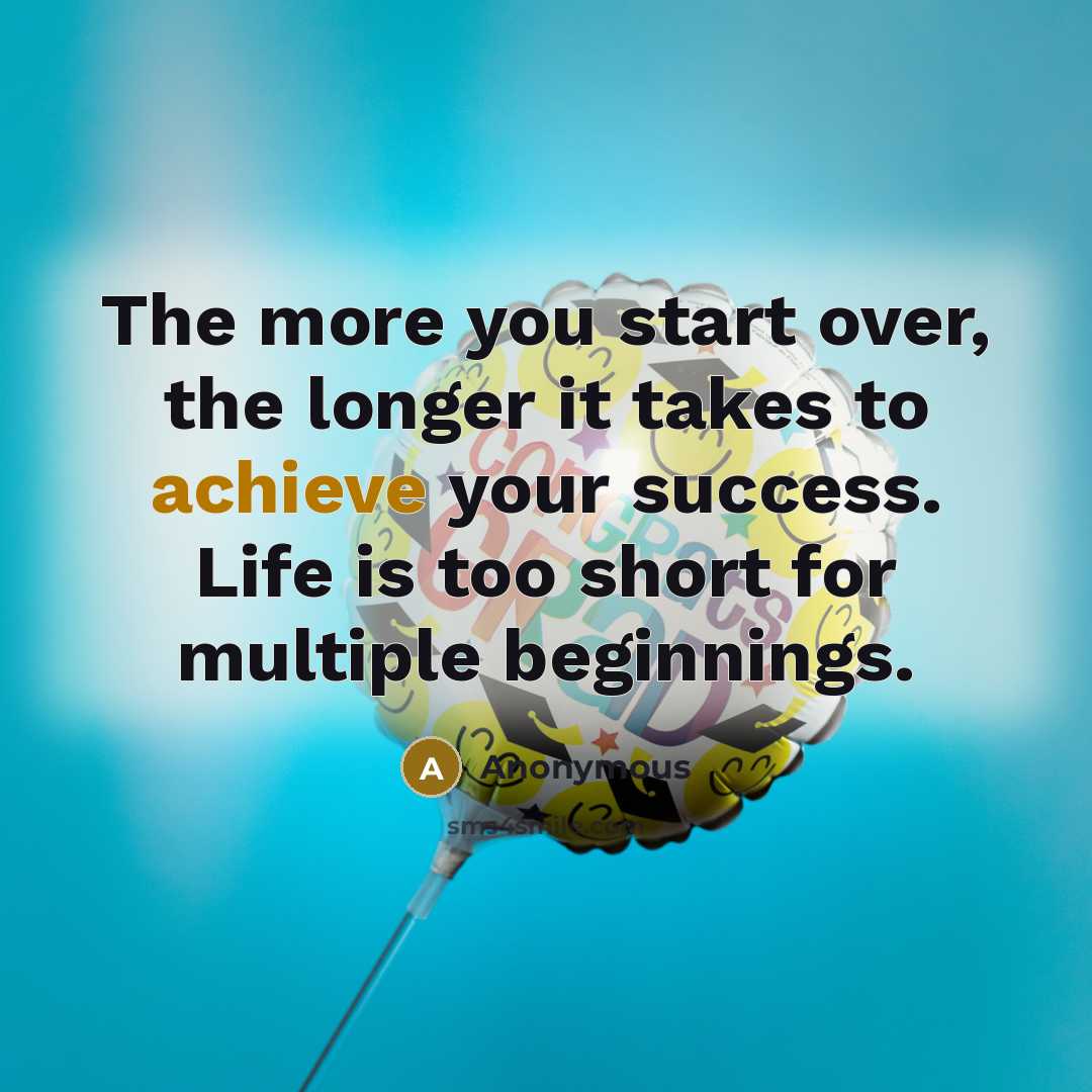 “The more you start over, the longer it takes to…” quote by Anonymous