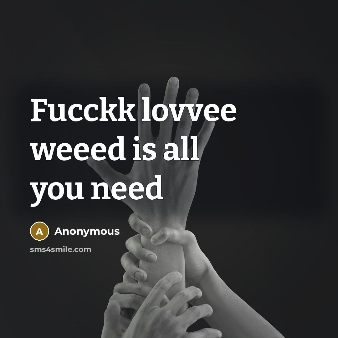 “Fucckk lovvee weeed is all you need” quote by Anonymous