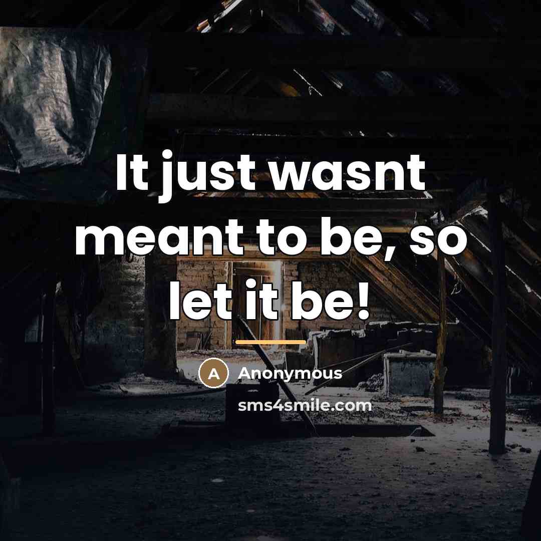 “It just wasnt meant to be, so let it be!…” quote by Anonymous