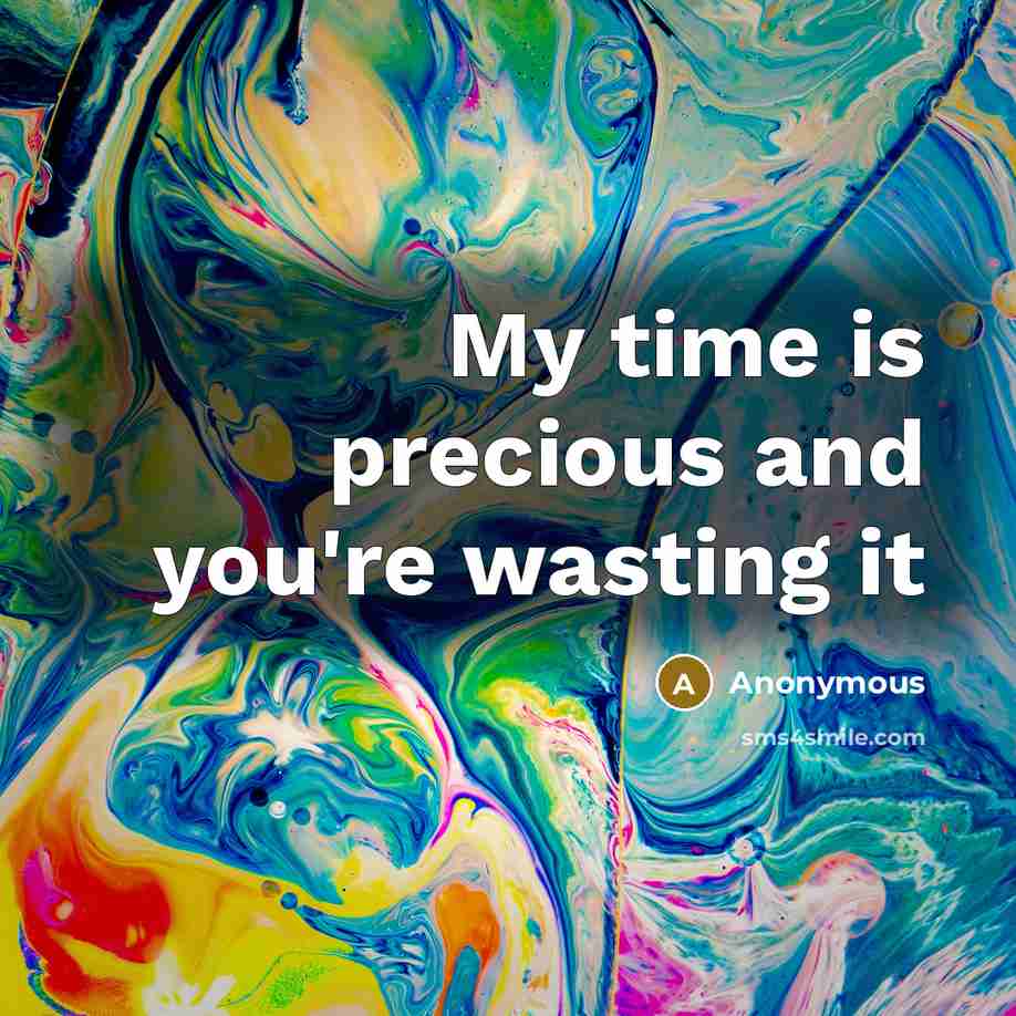 “My time is precious and you're wasting it…” quote by Anonymous