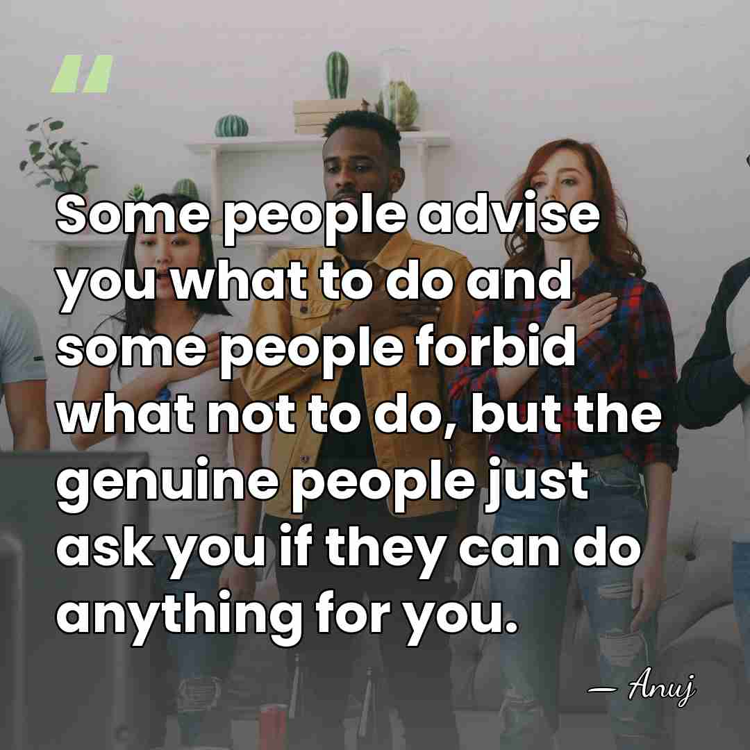 Some people advise you what to do and some people forbid what&hellip; - Anuj