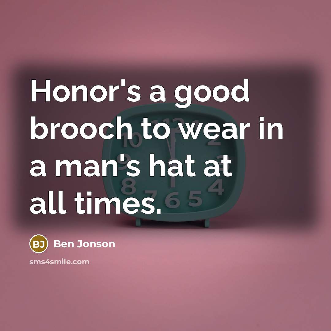 “Honor's a good brooch to wear in a man's hat…” quote by Ben Jonson