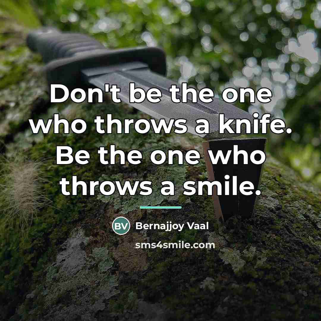 “Don't be the one who throws a knife. Be the…” quote by Anonymous