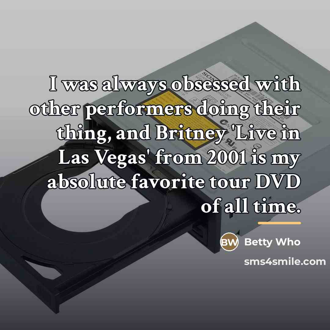 “I was always obsessed with other performers doing their thing,…” quote by Betty Who