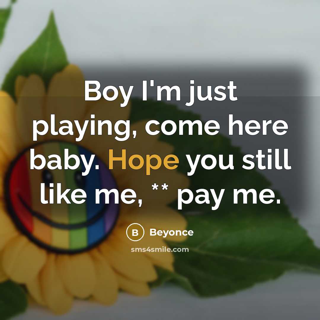 “Boy I'm just playing, come here baby. Hope you still…” quote by Beyonce